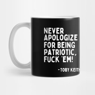 Never Apologize for Being Patriotic, F'em! - Toby Keith | Toby Keith's Last Words at Last Concert Mug